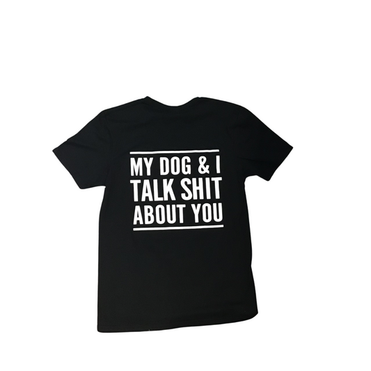 Me and my dog talk shit about you shirt