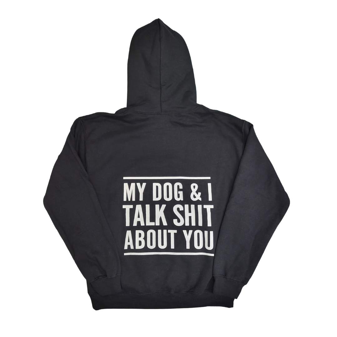 My dog and I talk Sh*t about you hoodie