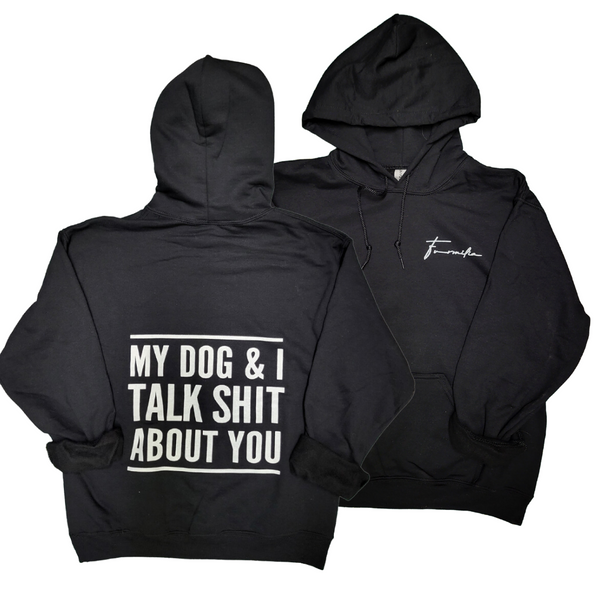 My dog and I talk Sh*t about you hoodie